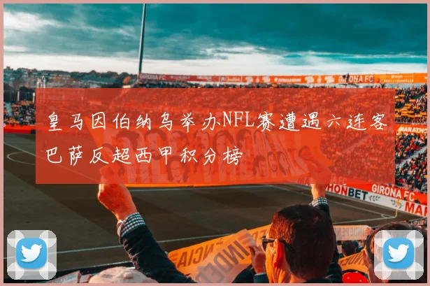 皇马因伯纳乌举办NFL赛遭遇六连客巴萨反超西甲积分榜