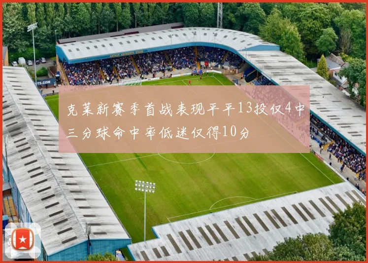 克莱新赛季首战表现平平13投仅4中三分球命中率低迷仅得10分